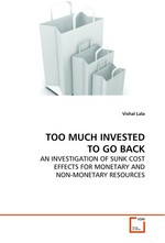 TOO MUCH INVESTED TO GO BACK. AN INVESTIGATION OF SUNK COST EFFECTS FOR MONETARY  AND NON-MONETARY RESOURCES