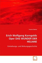 Erich Wolfgang Korngolds Oper DAS WUNDER DER HELIANE. Entstehungs- und Wirkungsgeschichte