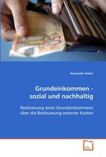 Grundeinkommen - sozial und nachhaltig. Realisierung eines Grundeinkommens ueber die Besteuerung externer Kosten