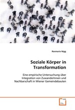 Soziale Koerper in Transformation. Eine empirische Untersuchung ueber Integration von ZuwanderInnen und Nachbarschaft in Wiener Gemeindebauten
