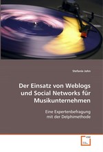 Der Einsatz von Weblogs und Social Networks fuer Musikunternehmen. Eine Expertenbefragung mit der Delphimethode