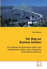 Der Weg zur Business Solution. Ein Leitfaden fuer Oesterreichs KMUs zum  erfolgreichen Aufbau einer integrierten  Unternehmenssoftware