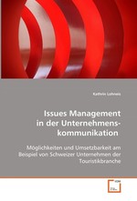 Issues Management in der Unternehmenskommunikation. Moeglichkeiten und Umsetzbarkeit am Beispiel von Schweizer Unternehmen der Touristikbranche