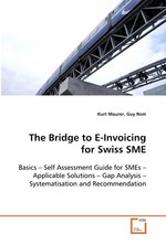 The Bridge to E-Invoicing for Swiss SME. Basics – Self Assessment Guide for SMEs – Applicable Solutions – Gap Analysis – Systematisation and Recommendation