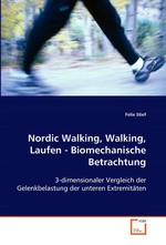 Nordic Walking, Walking, Laufen - Biomechanische  Betrachtung. 3-dimensionaler Vergleich der Gelenkbelastung der  unteren Extremitaeten