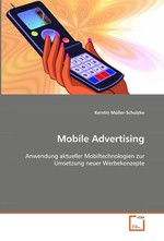 Mobile Advertising. Anwendung aktueller Mobiltechnologien zur Umsetzung  neuer Werbekonzepte