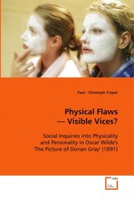 Physical Flaws — Visible Vices?. Social Inquiries into Physicality and Personality in Oscar Wildes The Picture of Dorian Gray (1891)