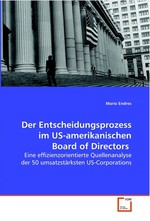 Der Entscheidungsprozess im US-amerikanischen Board of Directors. Eine effizienzorientierte Quellenanalyse der 50 umsatzstaerksten US-Corporations