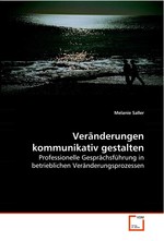 Veraenderungen kommunikativ gestalten. Professionelle Gespraechsfuehrung in betrieblichen  Veraenderungsprozessen