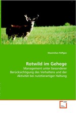 Rotwild im Gehege. Management unter besonderer Beruecksichtigung des  Verhaltens und der Aktivitaet bei nutztierartiger  Haltung