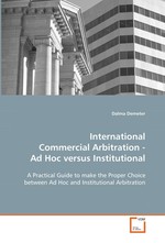 International Commercial Arbitration - Ad Hoc versus  Institutional. A Practical Guide to make the Proper Choice between  Ad Hoc and Institutional Arbitration