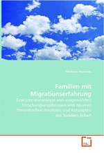 Familien mit Migrationserfahrung. Eine Literaturanalyse von ausgewaehlten Forschungsergebnissen und  neueren theoretischen Ansaetzen und Konzepten der Sozialen Arbeit