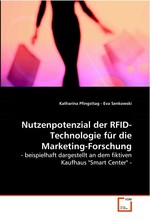 Nutzenpotenzial der RFID-Technologie fuer die Marketing-Forschung. - beispielhaft dargestellt an dem fiktiven Kaufhaus "Smart Center" -