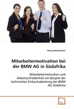 Mitarbeitermotivation bei der BMW AG in Suedafrika. Mitarbeitermotivation und Arbeitszufriedenheit am  Beispiel der technischen Einkaufsabteilung der BMW  AG Suedafrika