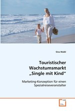 Touristischer Wachstumsmarkt  „Single mit Kind“. Marketing-Konzeption fuer einen  Spezialreiseveranstalter