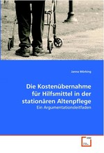 Die Kostenuebernahme fuer Hilfsmittel in der stationaeren Altenpflege. Ein Argumentationsleitfaden