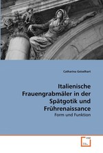 Italienische Frauengrabmaeler in der Spaetgotik und Fruehrenaissance. Form und Funktion