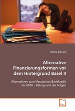 Alternative Finanzierungsformen vor dem Hintergrund Basel II. Alternativen zum klassischen Bankkredit fuer KMU - Rating und die Folgen