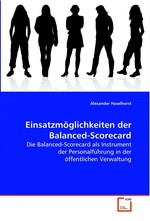 Einsatzmoeglichkeiten der Balanced-Scorecard. Die Balanced-Scorecard als Instrument der  Personalfuehrung in der oeffentlichen Verwaltung