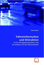 Fahrerinformation und Distraktion. In-Car Navigationssysteme und ihr Einfluss auf die Fahrsicherheit