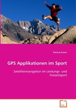 GPS Applikationen im Sport. Satellitennavigation im Leistungs- und Freizeitsport