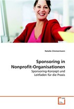 Sponsoring in Nonprofit-Organisationen. Sponsoring-Konzept und Leitfaden fuer die Praxis