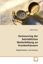 Outsourcing der betrieblichen Weiterbildung an Krankenhaeusern. Moeglichkeiten und Grenzen