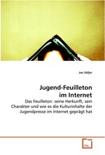 Jugend-Feuilleton im Internet. Das Feuilleton: seine Herkunft, sein Charakter und wie es die Kulturinhalte der Jugendpresse im Internet gepraegt hat