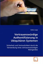 Vertrauenswuerdige Authentifizierung in Ubiquitaeren Systemen. Sicherheit und Vertraulichkeit durch die Verwendung eines vertrauenswuerdigen Kleingeraetes