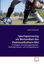 Sportsponsoring  als Bestandteil des Kommunikations-Mix. Strategien, Einsatzmoeglichkeiten, Wirkungsweisen,  und Erfolgsfaktoren