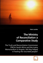 The Ministry of Reconciliation a Comparative Study. The Truth and Reconciliation Commission (TRC)in South Africa and the Luena Memorandum in Angola, did they helped in healing the wounded people?