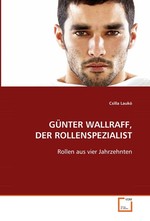 GUeNTER WALLRAFF, DER ROLLENSPEZIALIST. Rollen aus vier Jahrzehnten