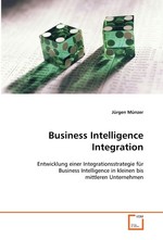 Business Intelligence Integration. Entwicklung einer Integrationsstrategie fuer Business Intelligence in kleinen bis mittleren Unternehmen