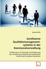 Zertifizierte Qualitaetsmanagement-  systeme in der Kommunalverwaltung. Einfuehrung in die Thematik und Erlaeuterung der Umsetzung am Beispiel des Fachdienstes Umwelt beim Landkreis Osnabrueck