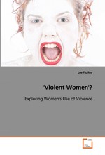 Violent Women?. Exploring Womens Use of Violence