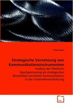 Strategische Vernetzung von Kommunikationsinstrumenten. Analyse der Plattform Sportsponsoring als strategischer Bestandteil vernetzter Kommunikation in der Unternehmensfuehrung