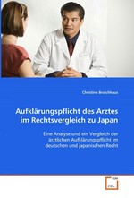 Aufklaerungspflicht des Arztes im Rechtsvergleich zu Japan. Eine Analyse und ein Vergleich der aerztlichen Aufklaerungspflicht im deutschen und japanischen Recht