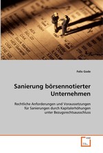 Sanierung boersennotierter Unternehmen. Rechtliche Anforderungen und Voraussetzungen fuer Sanierungen durch Kapitalerhoehungen unter Bezugsrechtsausschluss