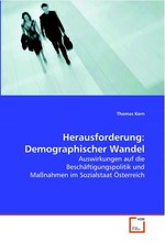 Herausforderung: Demographischer Wandel. Auswirkungen auf die Beschaeftigungspolitik und  Massnahmen im Sozialstaat Oesterreich