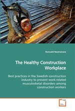 The Healthy Construction Workplace. Best practices in the Swedish construction industry to prevent work-related musculosketal disorders among construction workers