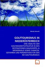 GOLFTOURISMUS IN NIEDEROeSTERREICH. EINE ANALYSE DER GOLFANGEBOTSSTRUKTUR IN DEN DESTINATIONEN WALDVIERTEL