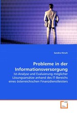 Probleme in der Informationsversorgung. Ist-Analyse und Evaluierung moeglicher  Loesungsansaetze anhand des  IT-Bereichs eines  oesterreichischen Finanzdienstleisters