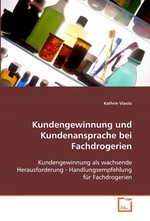 Kundengewinnung und Kundenansprache bei Fachdrogerien. Kundengewinnung als wachsende Herausforderung -  Handlungsempfehlung fuer Fachdrogerien