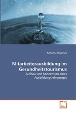 Mitarbeiterausbildung im Gesundheitstourismus. Aufbau und Konzeption eines Ausbildungslehrganges