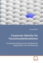 Corporate Identity fuer Tourismusdestinationen. Grundvoraussetzung einer erfolgreichen Organisation  und Vermarktung