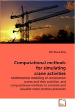 Computational methods for simulating crane activities. Mathematical modeling of construction cranes and their activities, and computational methods to simulate and visualize crane erection processes