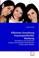 Effiziente Gestaltung frauenspezifischer Werbung. Darstellung und empirische Analyse verschiedener  Werbeformen in klassischen Medien