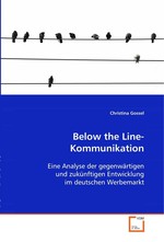 Below the Line-Kommunikation. Eine Analyse der gegenwaertigen und zukuenftigen Entwicklung im deutschen Werbemarkt