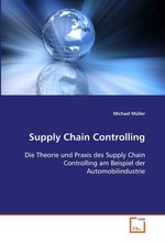 Supply Chain Controlling. Die Theorie und Praxis des Supply Chain Controlling am Beispiel der Automobilindustrie