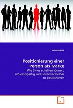 Positionierung einer Person als Marke. Wie Sie es schaffen koennen, sich einzigartig und unverwechselbar zu positionieren